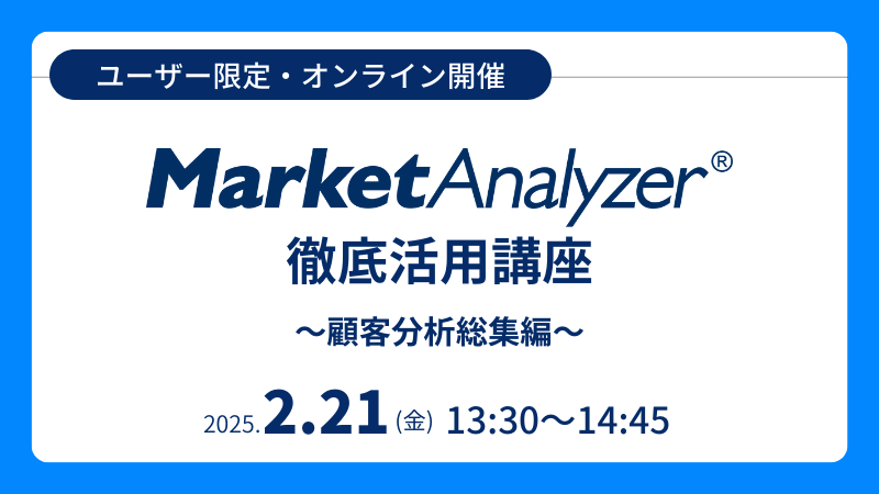 《ユーザー限定》<br>MarketAnalyzer<sup>®</sup> 徹底活用講座<br>～顧客分析総集編～