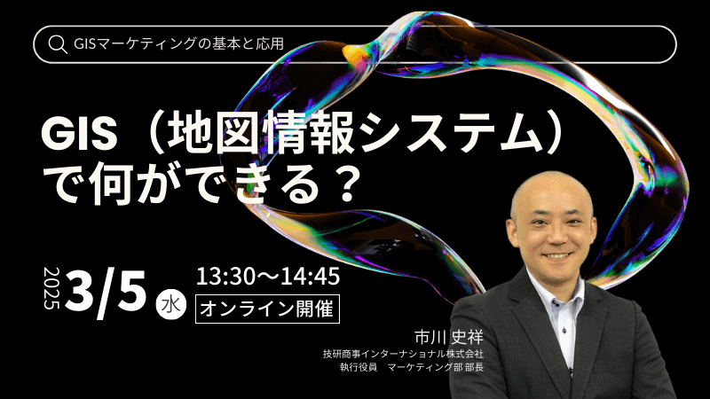 GIS（地図情報システム）で何ができる？<br>～GISマーケティングの基本と応用～